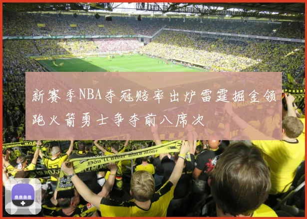 新赛季NBA夺冠赔率出炉雷霆掘金领跑火箭勇士争夺前八席次