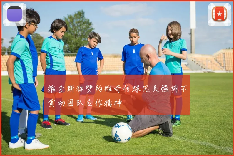 维金斯称赞约维奇传球完美强调不贪功团队合作精神