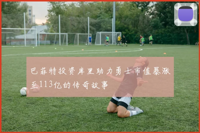 巴菲特投资库里助力勇士市值暴涨至113亿的传奇故事