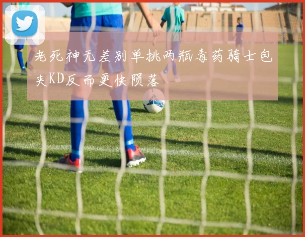 老死神无差别单挑两瓶毒药骑士包夹KD反而更快陨落